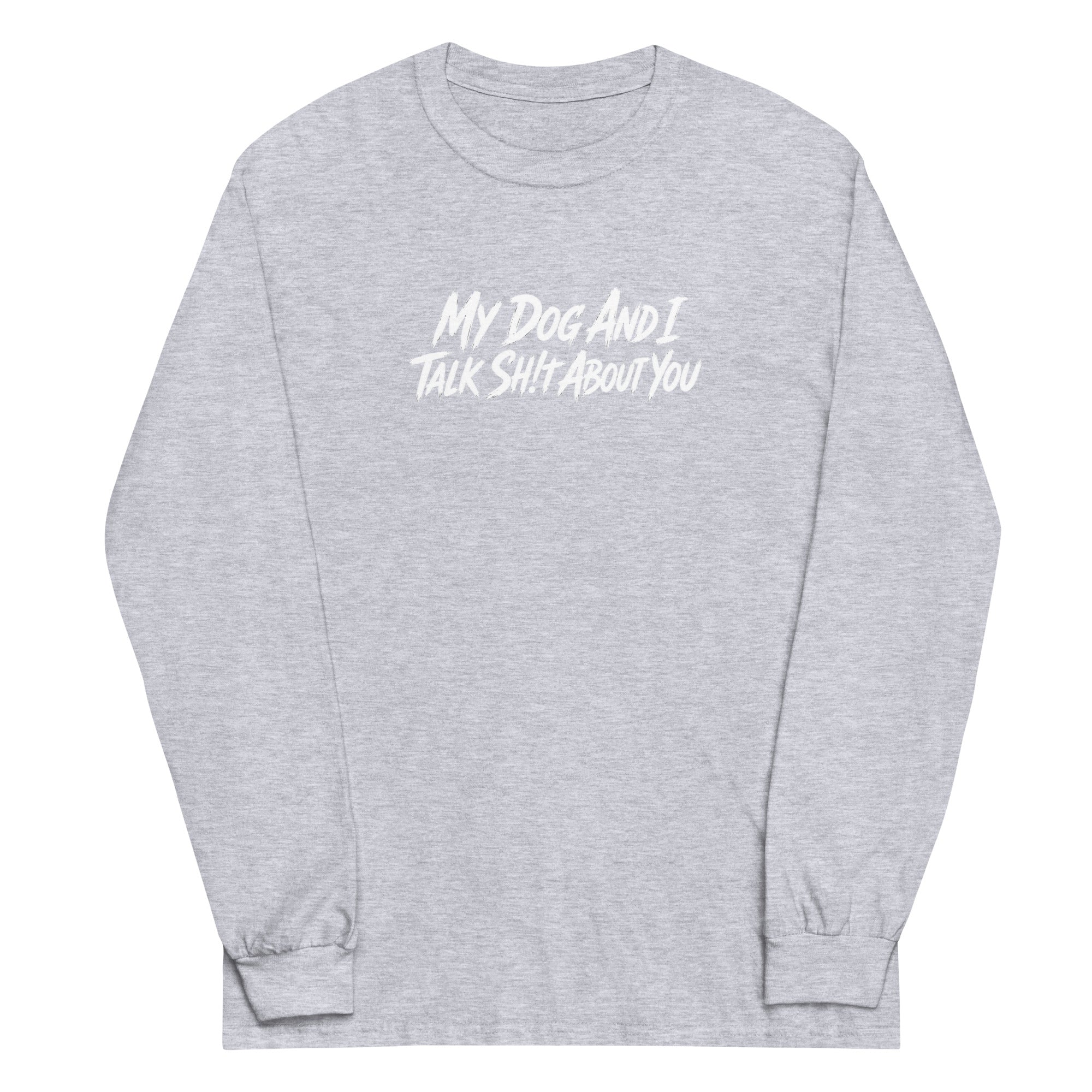My Dog And I Talk Sh!t About You Funny Dog Owner Long Sleeve Shirt . Sport Grey