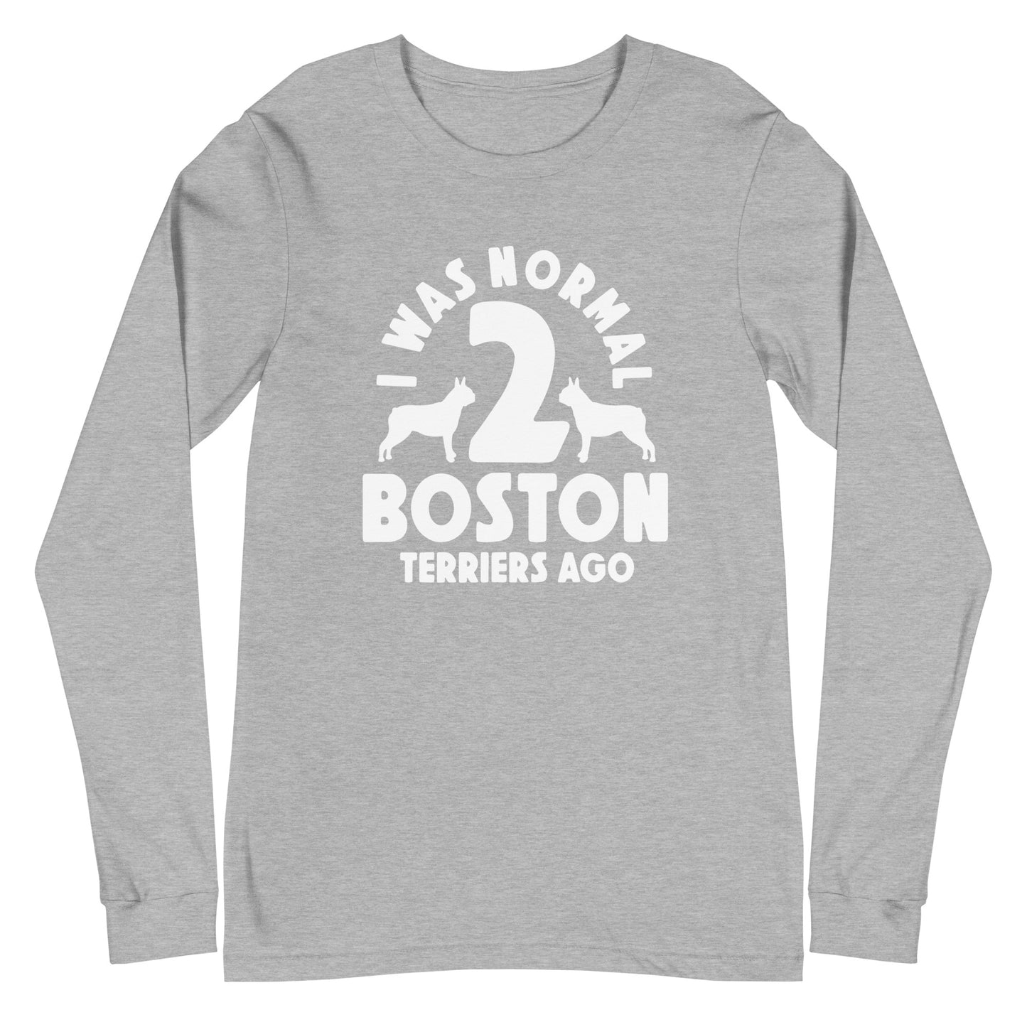 I Was Normal Two Boston Terriers Ago Unisex Long Sleeve Tee