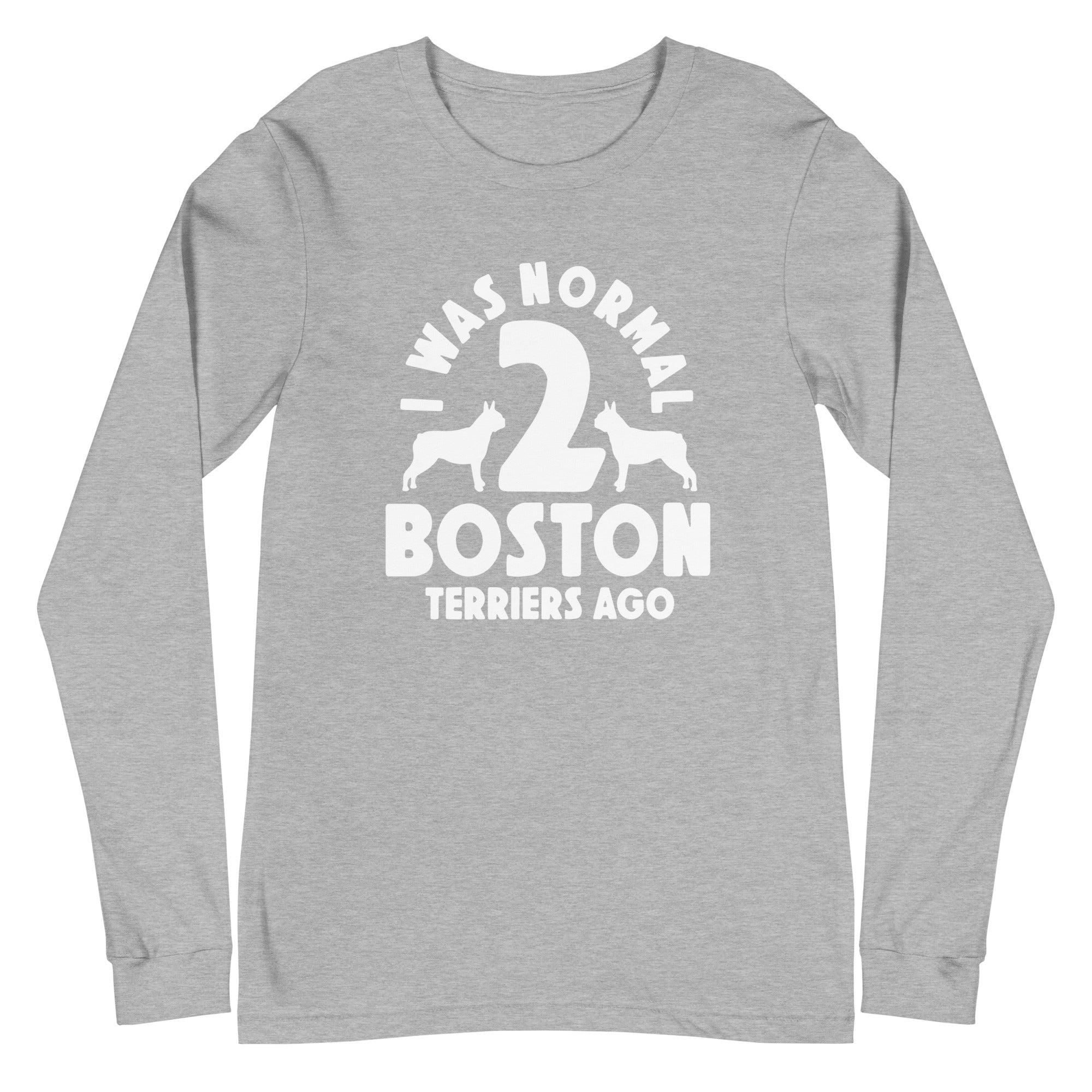 I Was Normal Two Boston Terriers Ago Unisex Long Sleeve Tee