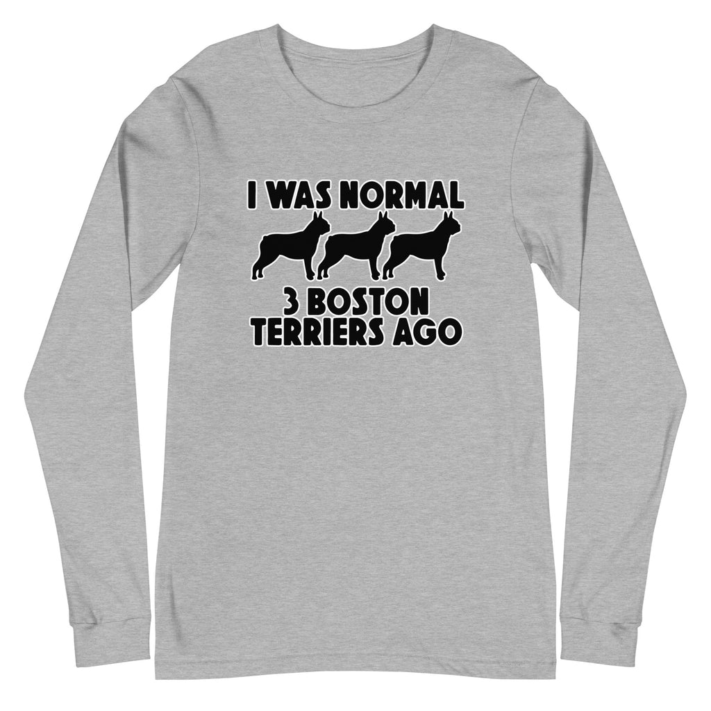 I Was Normal 3 Boston Terriers Ago Unisex Long Sleeve Tee