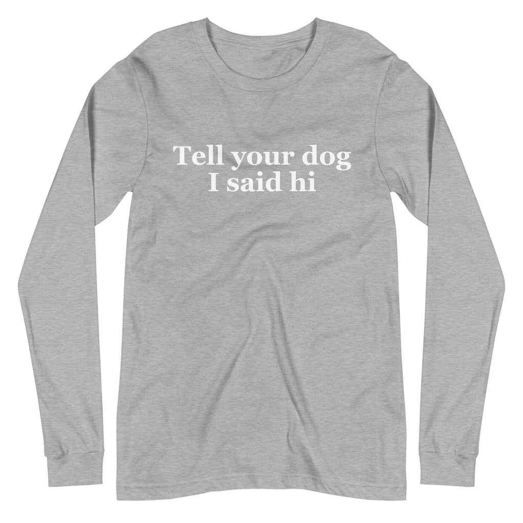 Tell Your Dog I Said Hi Unisex Long Sleeve Tee