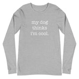My Dog Thinks I'm Cool Unisex Long Sleeve Tee