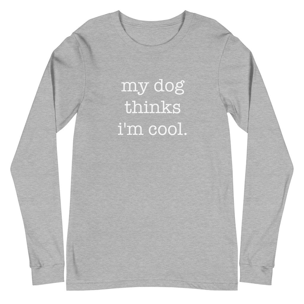 My Dog Thinks I'm Cool Unisex Long Sleeve Tee