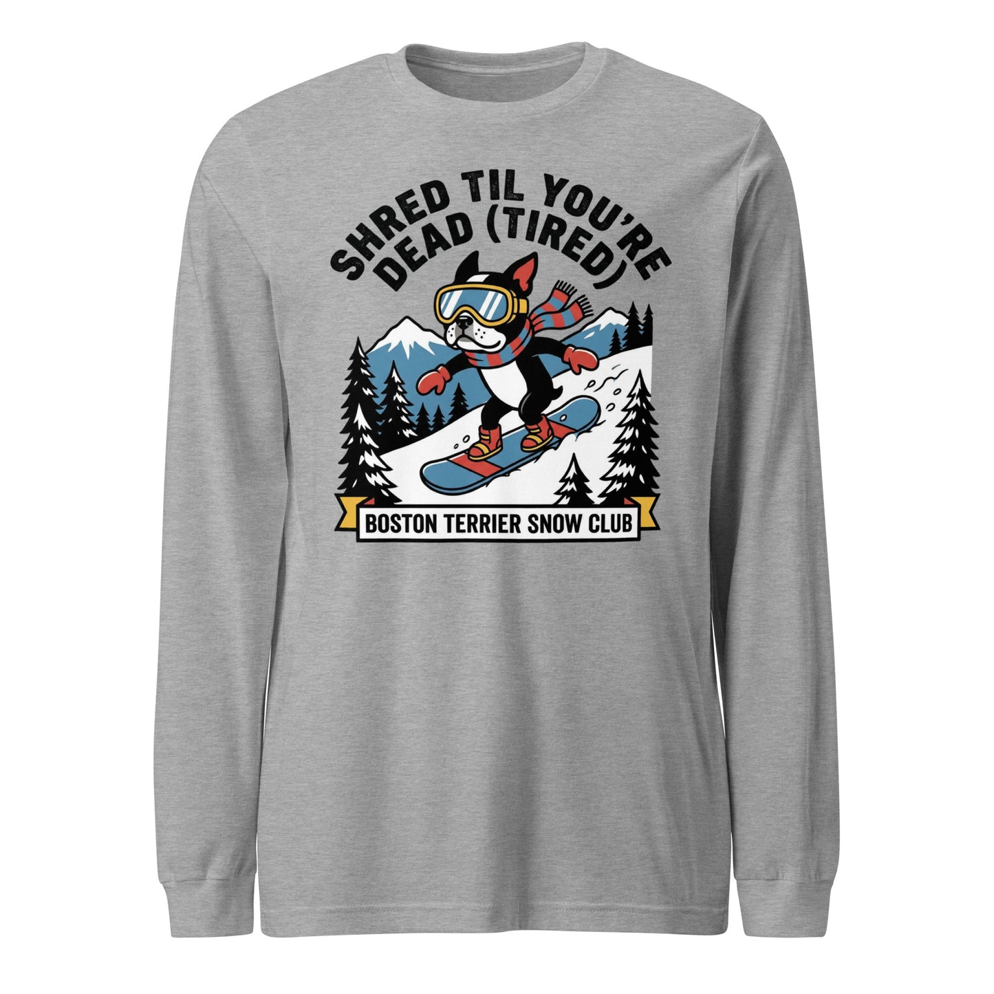 Shred Til You're Dead (Tired) Boston Terrier Snow Club Unisex Long Sleeve Tee . Athletic Heather