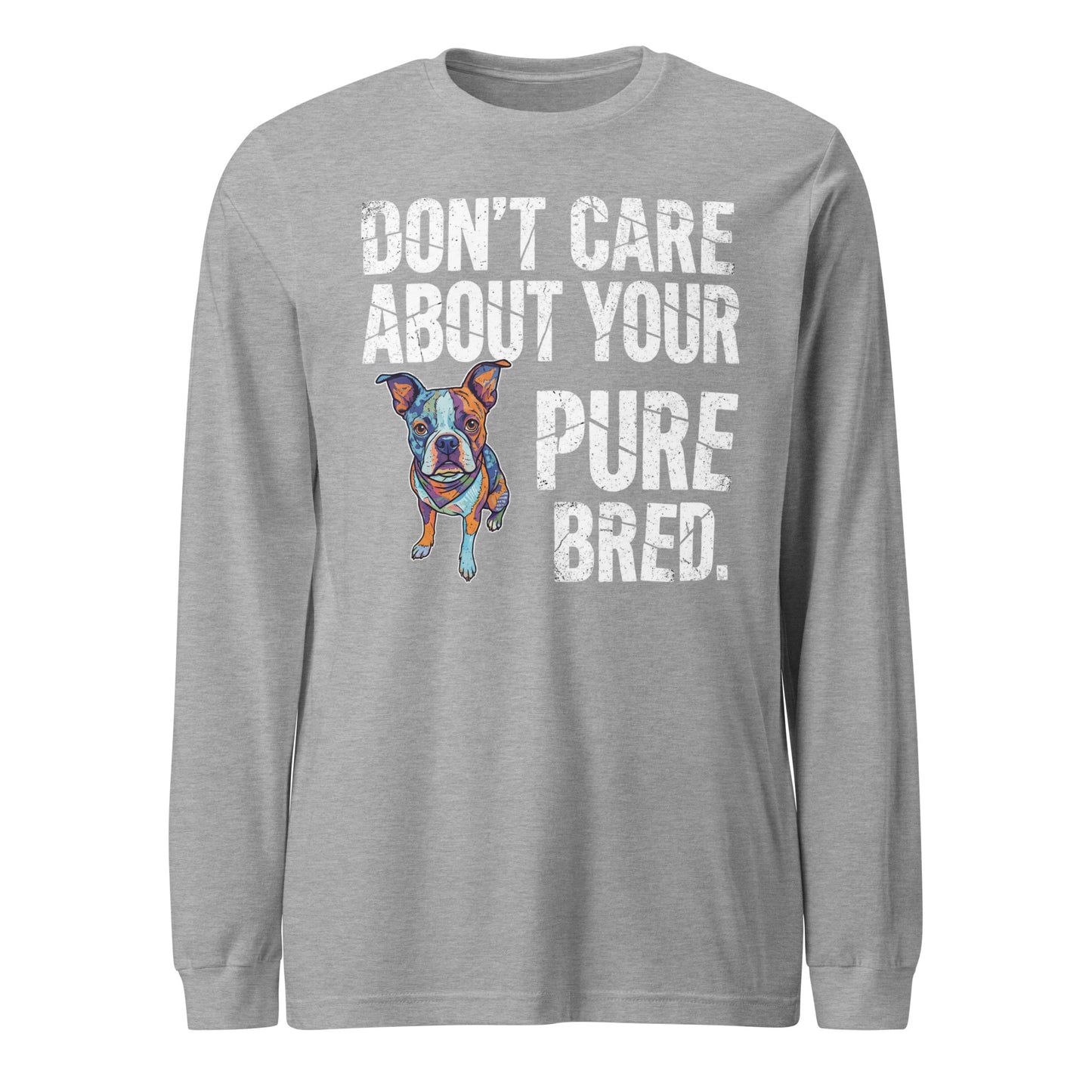 Colored Boston Terrier Dog - Don't Care About Your Pure Bred Unisex Long Sleeve Tee . Athletic Heather