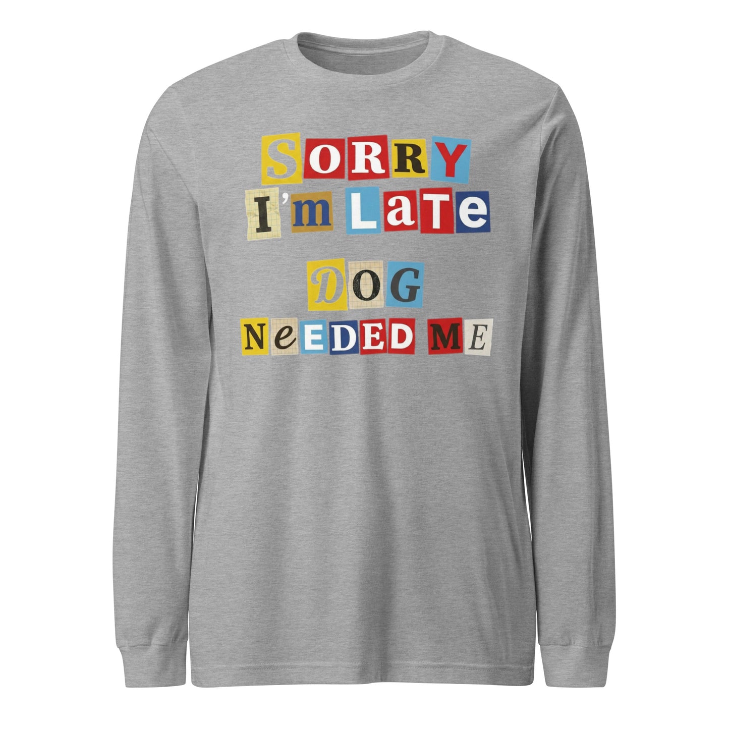 Ransom Note Style Dog Lover Shirt – Sorry I’m Late Dog Needed Me Unisex Long Sleeve Tee . Athletic Heather