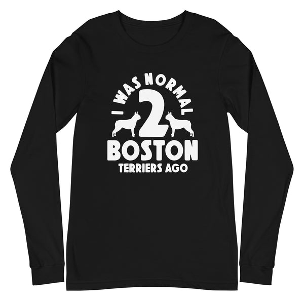 I Was Normal Two Boston Terriers Ago Unisex Long Sleeve Tee