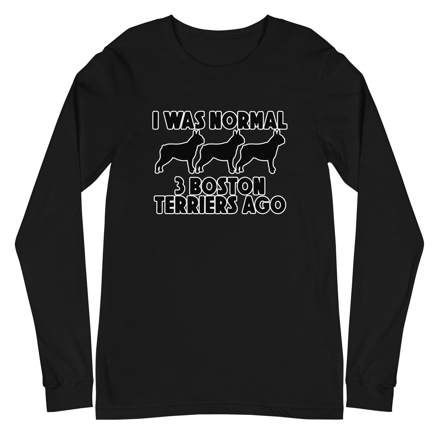 I Was Normal 3 Boston Terriers Ago Unisex Long Sleeve Tee