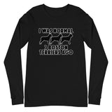 I Was Normal 3 Boston Terriers Ago Unisex Long Sleeve Tee