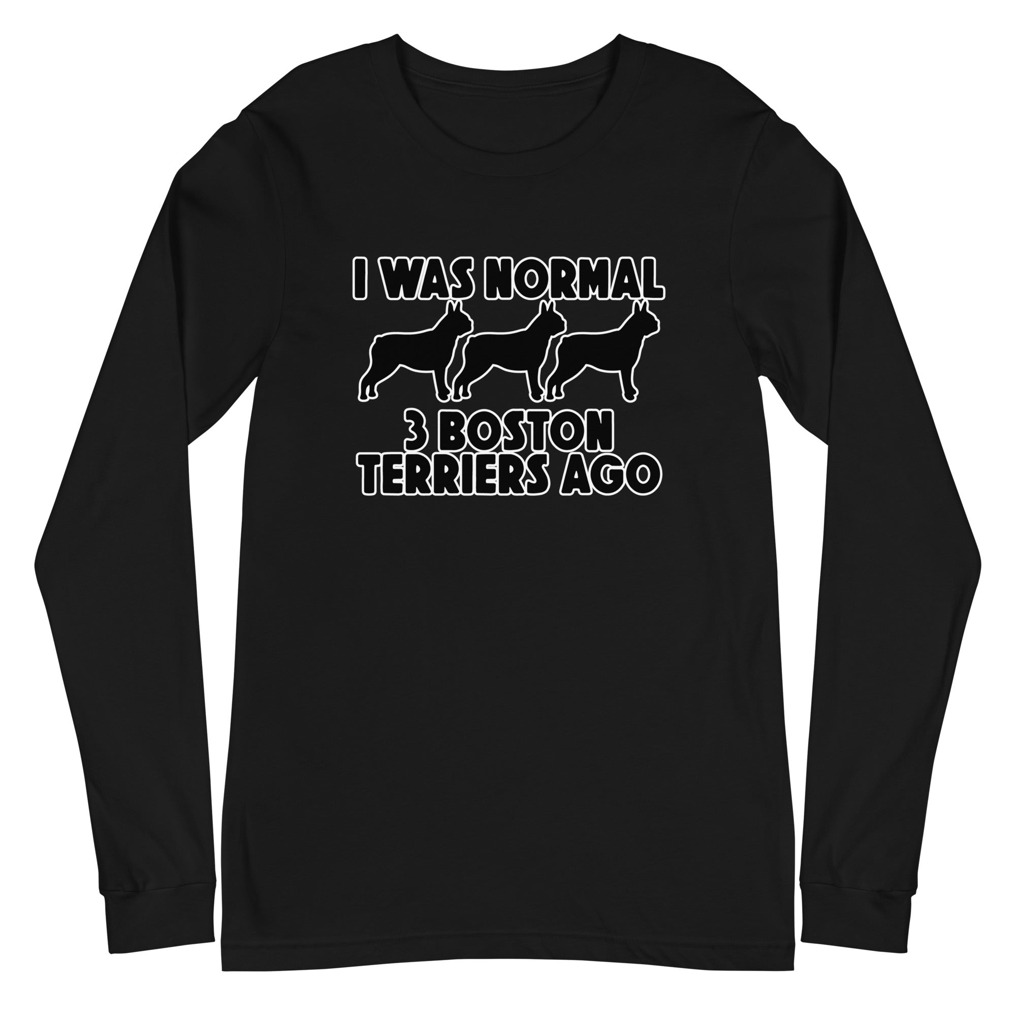 I Was Normal 3 Boston Terriers Ago Unisex Long Sleeve Tee