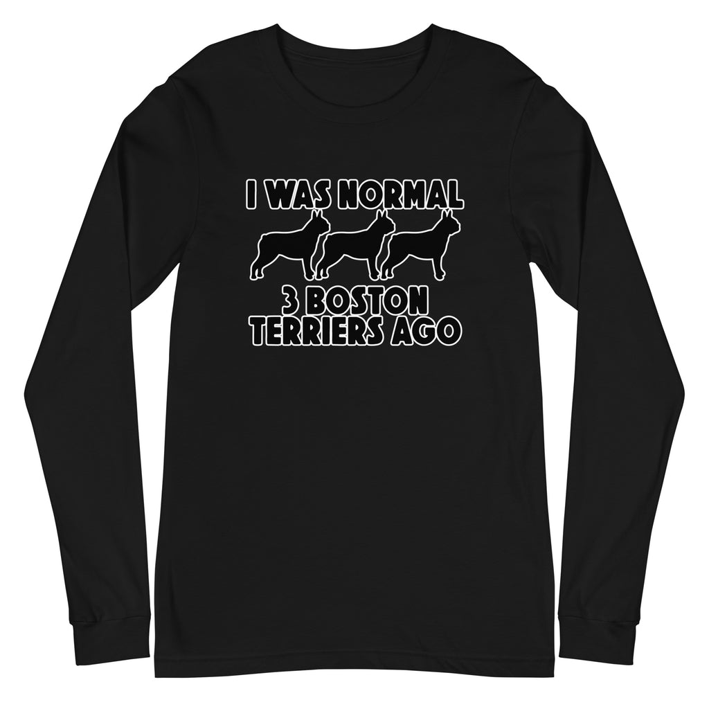 I Was Normal 3 Boston Terriers Ago Unisex Long Sleeve Tee