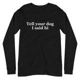 Tell Your Dog I Said Hi Unisex Long Sleeve Tee