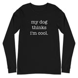 My Dog Thinks I'm Cool Unisex Long Sleeve Tee
