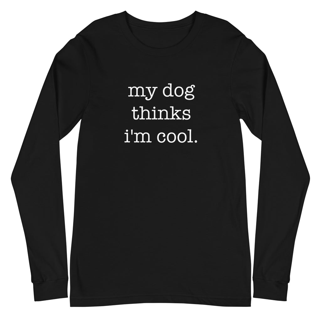 My Dog Thinks I'm Cool Unisex Long Sleeve Tee