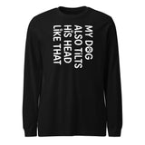 Funny Dog Shirt – My Dog Tilts His Head Like That – Cute Dog Mom Gift, Dog Lover Unisex Long Sleeve Tee . Black