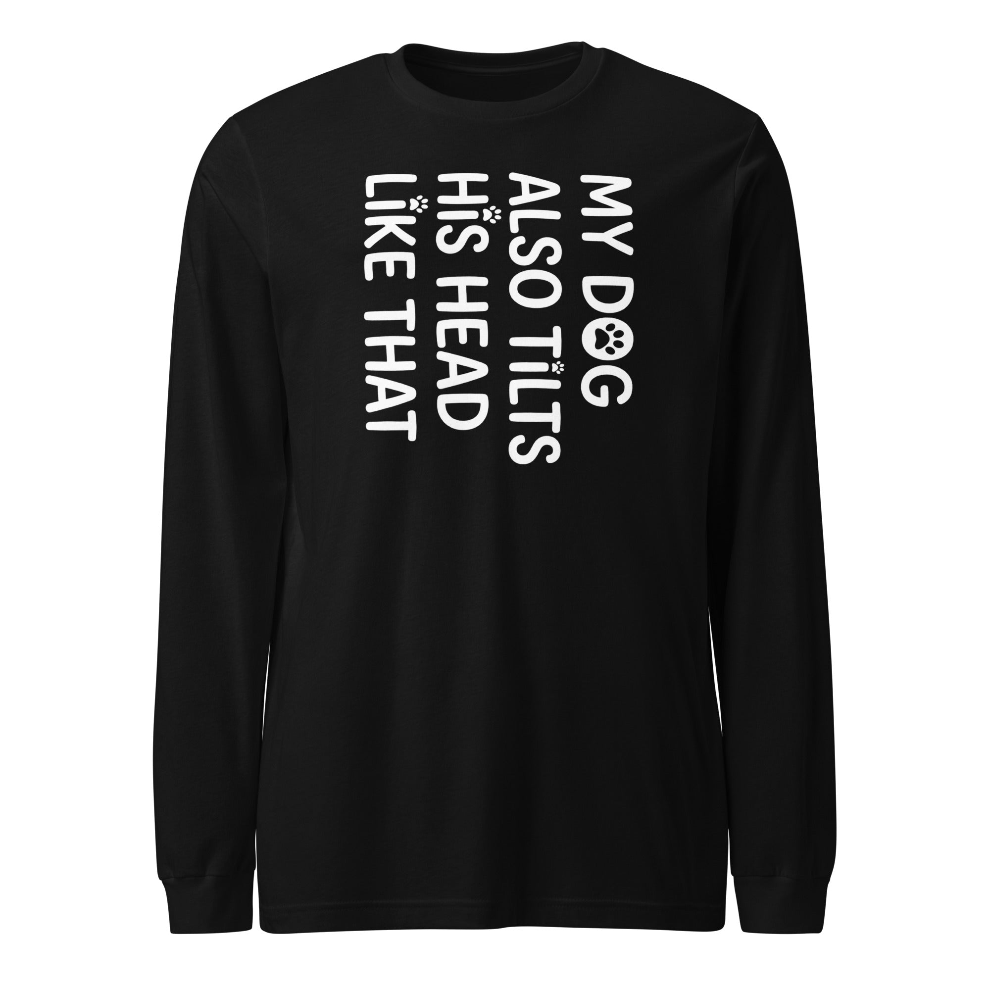 Funny Dog Shirt – My Dog Tilts His Head Like That – Cute Dog Mom Gift, Dog Lover Unisex Long Sleeve Tee . Black