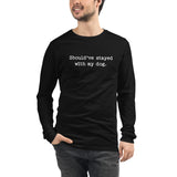 Should've Stayed With My Dog Funny Unisex Long Sleeve Tee .