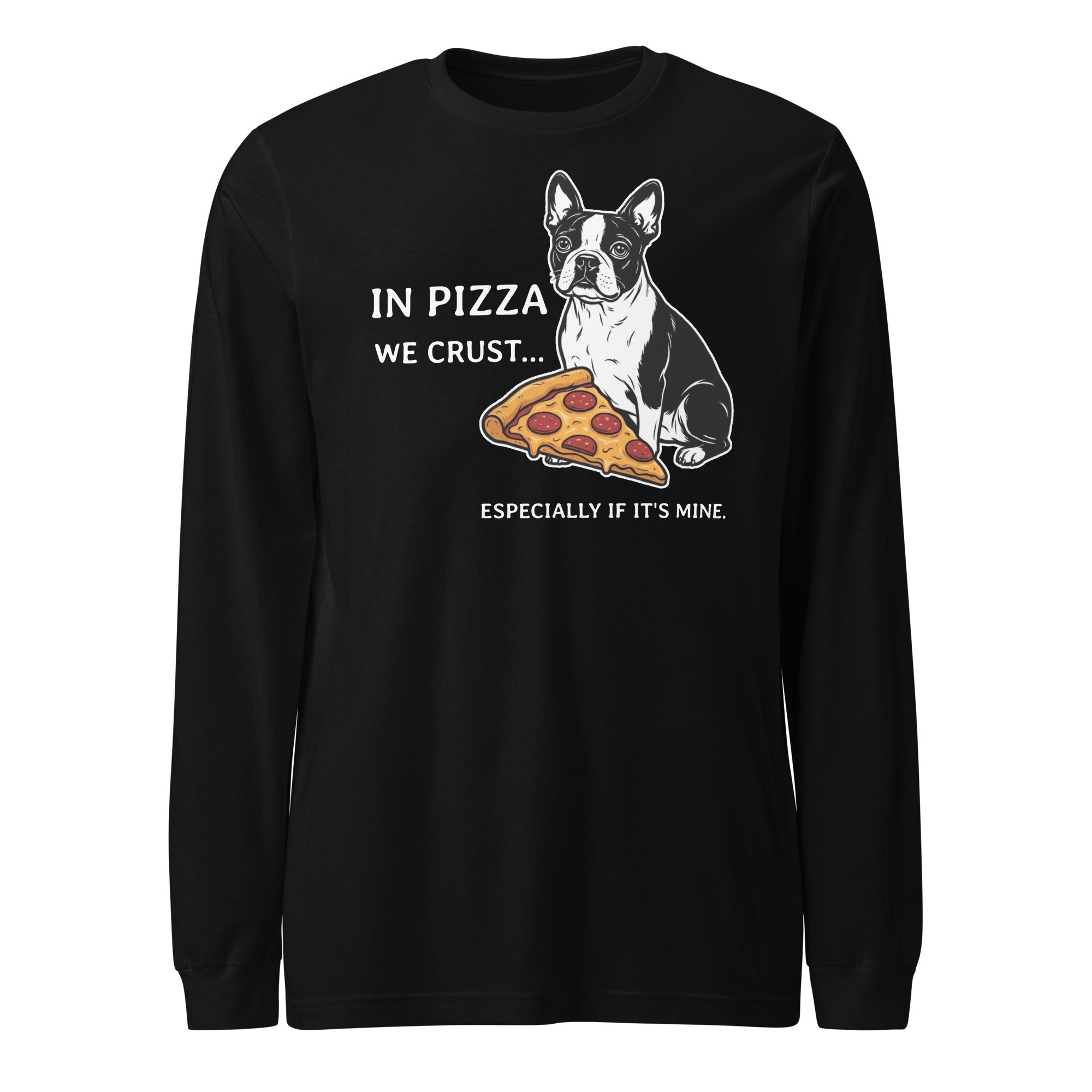 In Pizza We Crust... Especially If It's Mine - Boston Terrier Dog Unisex Long Sleeve Tee . Black