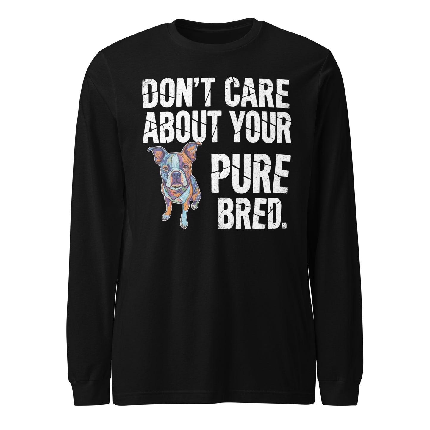Colored Boston Terrier Dog - Don't Care About Your Pure Bred Unisex Long Sleeve Tee . Black
