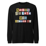 Ransom Note Style Dog Lover Shirt – Sorry I’m Late Dog Needed Me Unisex Long Sleeve Tee . Black