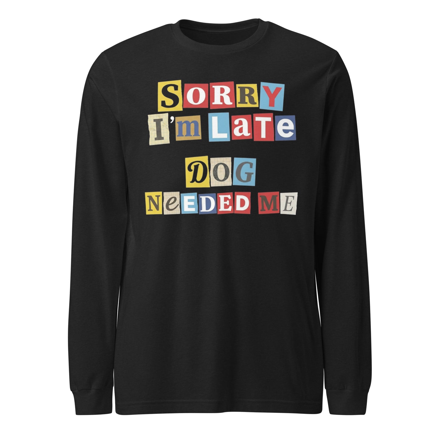Ransom Note Style Dog Lover Shirt – Sorry I’m Late Dog Needed Me Unisex Long Sleeve Tee . Black Heather