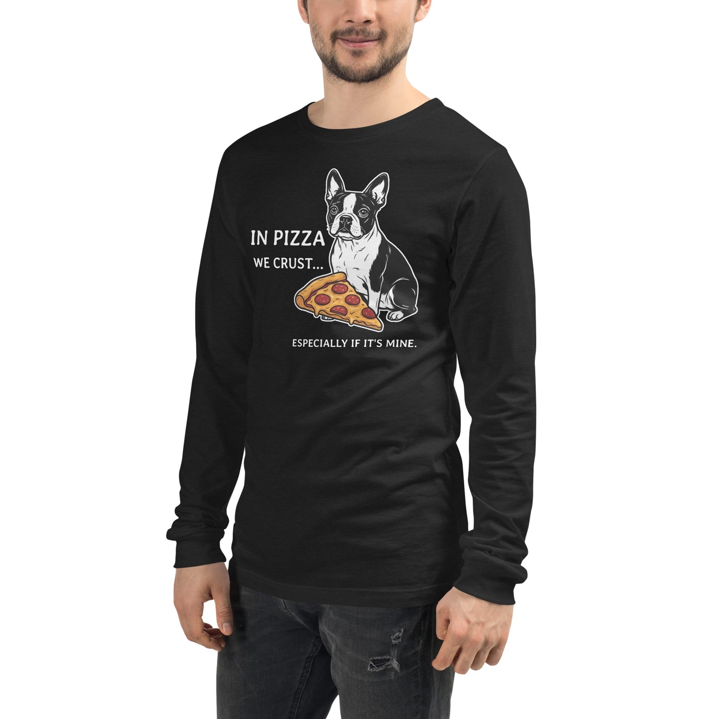 In Pizza We Crust... Especially If It's Mine - Boston Terrier Dog Unisex Long Sleeve Tee .
