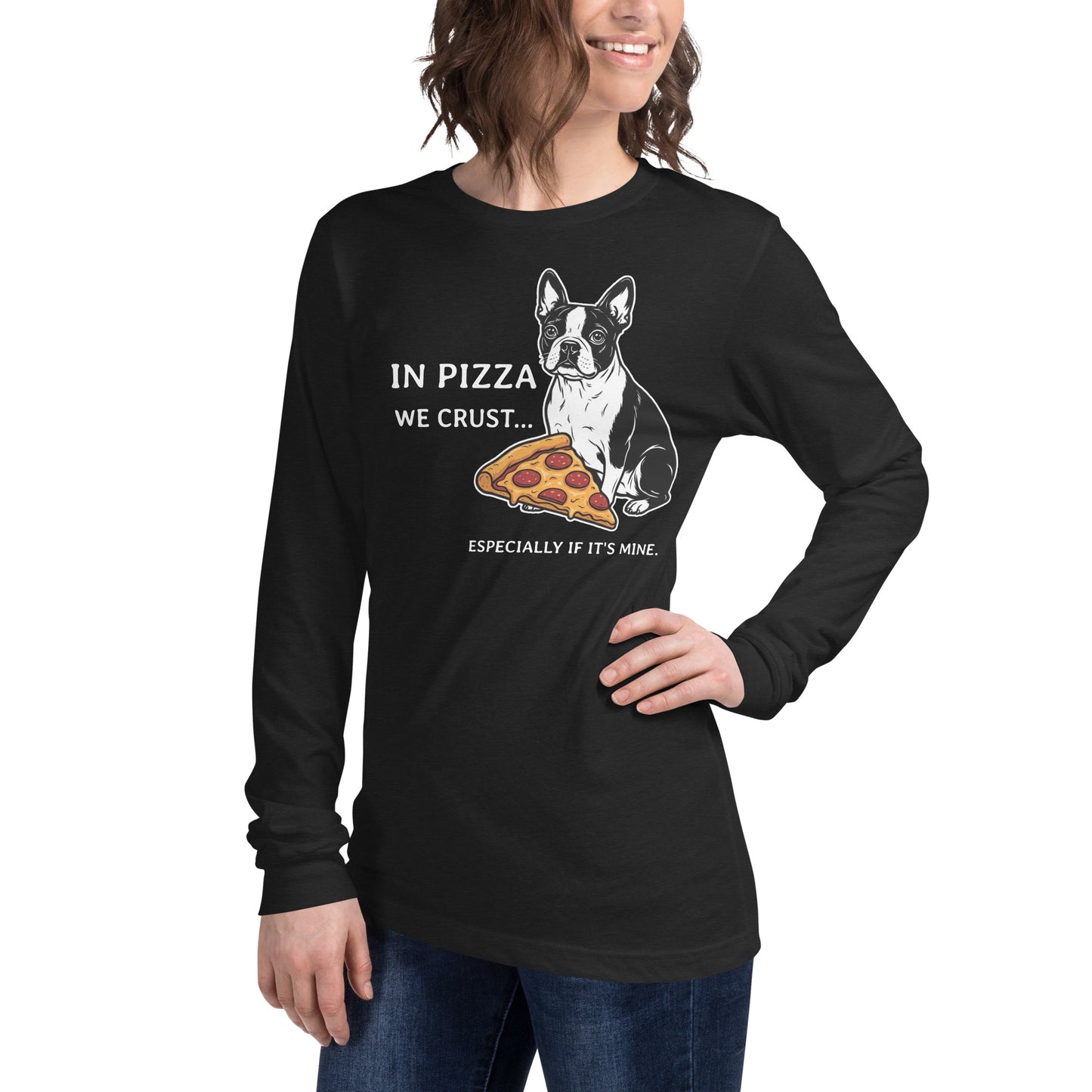 In Pizza We Crust... Especially If It's Mine - Boston Terrier Dog Unisex Long Sleeve Tee .