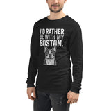 I'd Rather Be With My Boston Unisex Long Sleeve Tee .