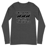 I Was Normal 3 Boston Terriers Ago Unisex Long Sleeve Tee