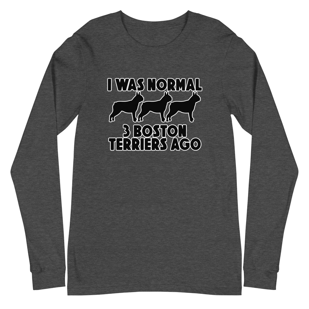 I Was Normal 3 Boston Terriers Ago Unisex Long Sleeve Tee