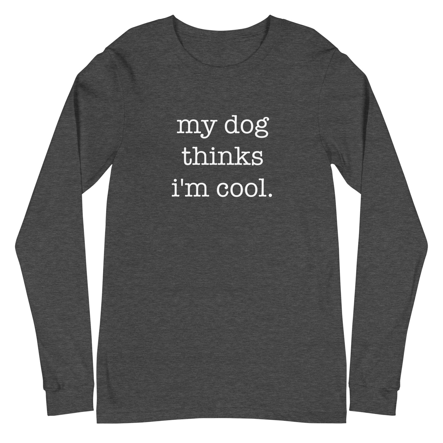 My Dog Thinks I'm Cool Unisex Long Sleeve Tee