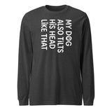 Funny Dog Shirt – My Dog Tilts His Head Like That – Cute Dog Mom Gift, Dog Lover Unisex Long Sleeve Tee . Dark Grey Heather