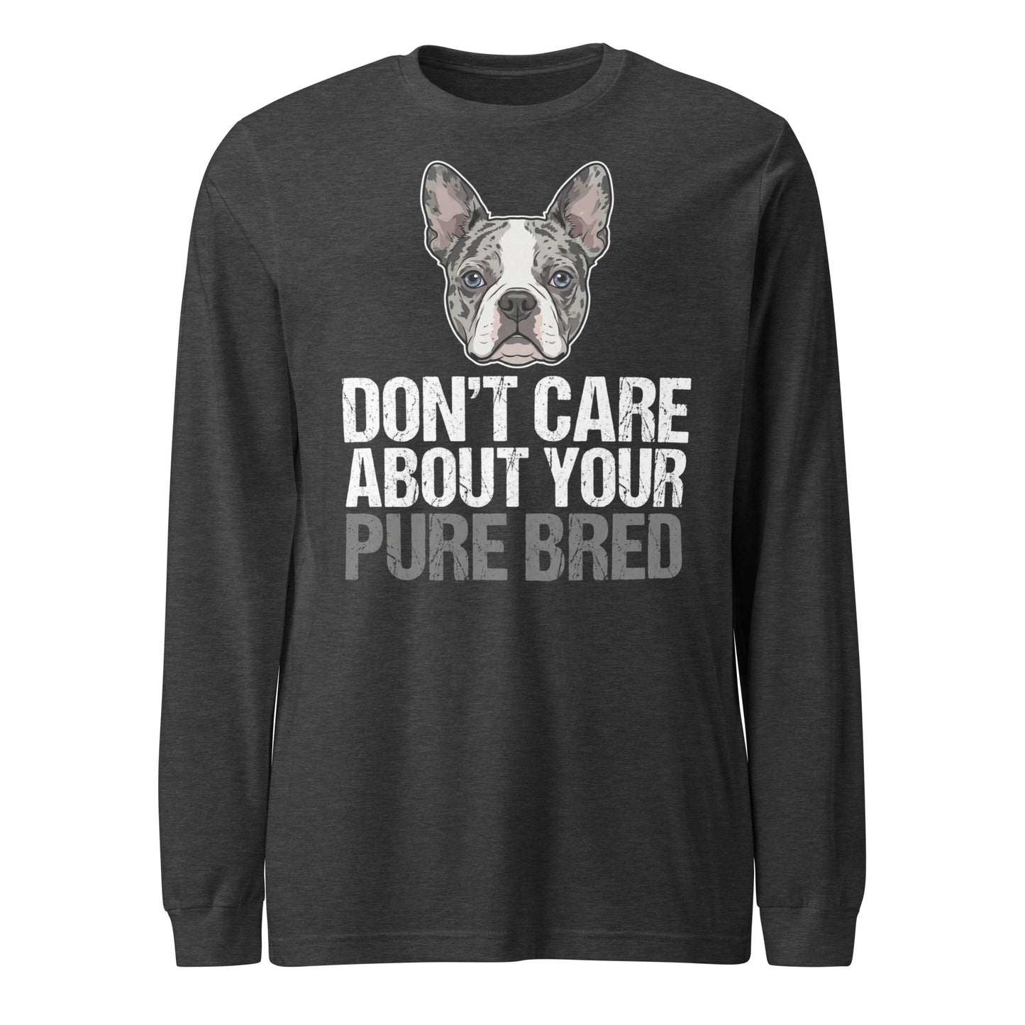 Merle Boston Terrier Dog - Don't Care About Your Pure Bred Unisex Long Sleeve Tee . Dark Grey Heather