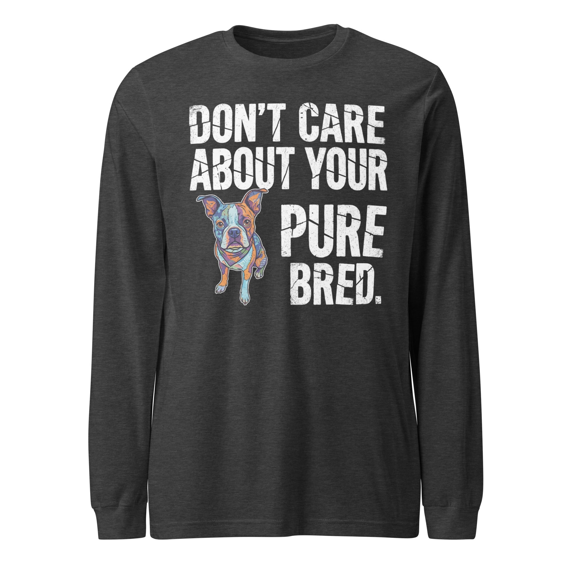 Colored Boston Terrier Dog - Don't Care About Your Pure Bred Unisex Long Sleeve Tee . Dark Grey Heather