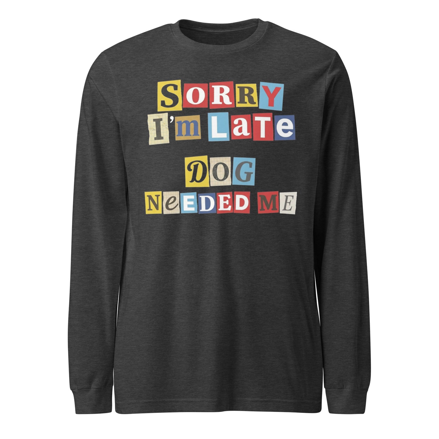 Ransom Note Style Dog Lover Shirt – Sorry I’m Late Dog Needed Me Unisex Long Sleeve Tee . Dark Grey Heather