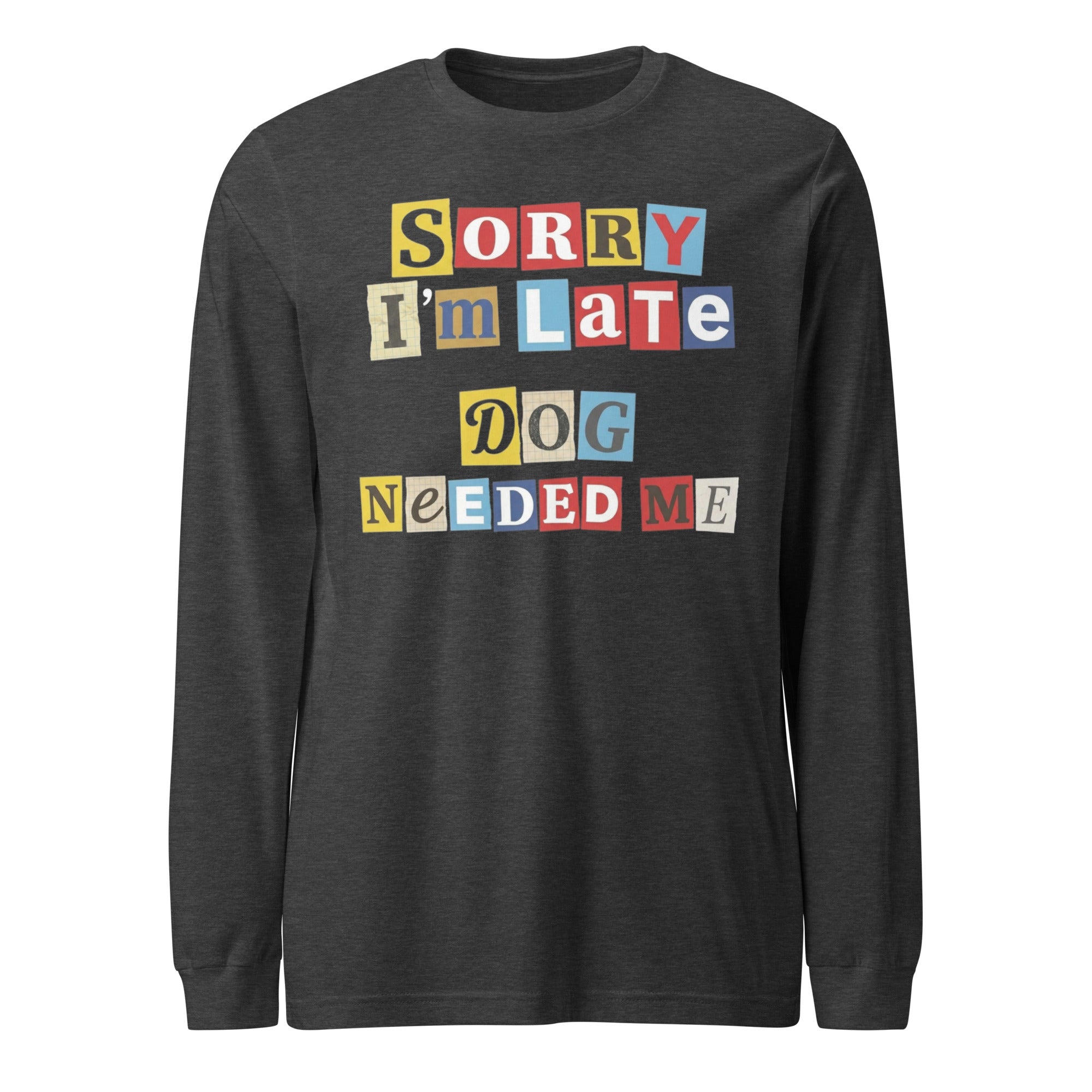 Ransom Note Style Dog Lover Shirt – Sorry I’m Late Dog Needed Me Unisex Long Sleeve Tee . Dark Grey Heather