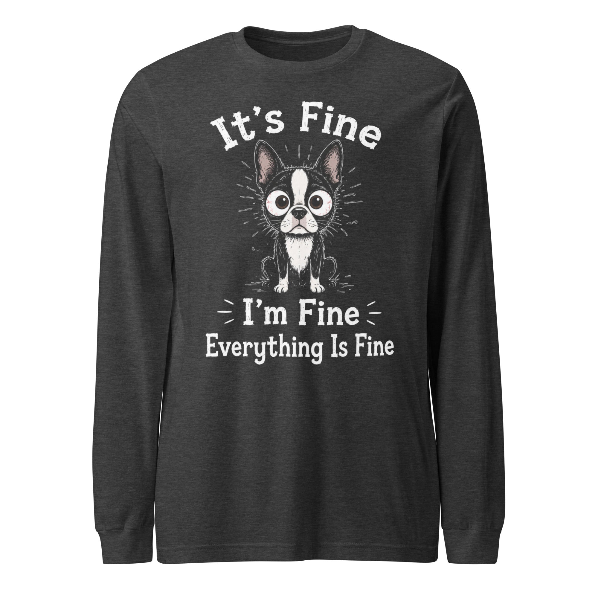 It's Fine I'm Fine Everything Is Fine Sarcasm Funny Dog Unisex Long Sleeve Tee . Dark Grey Heather