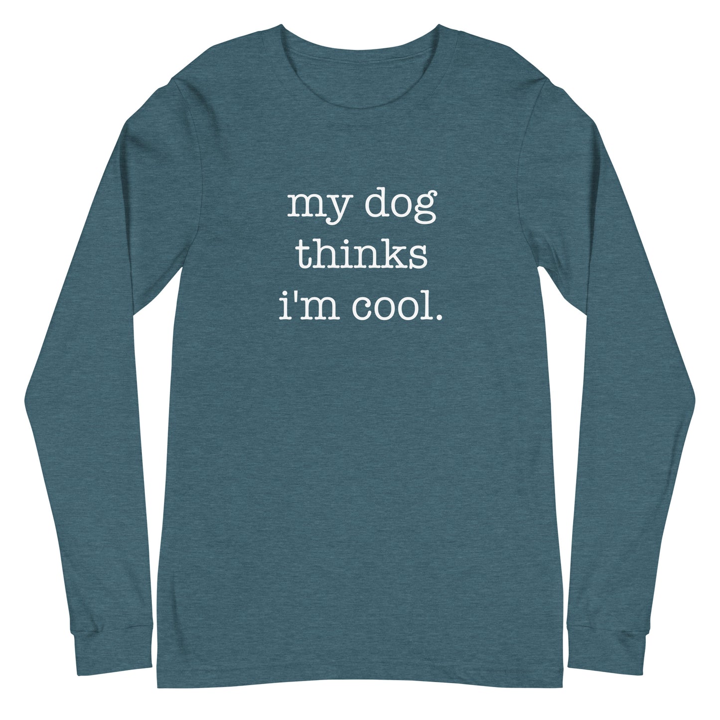 My Dog Thinks I'm Cool Unisex Long Sleeve Tee
