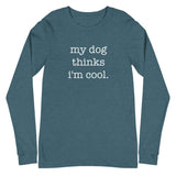My Dog Thinks I'm Cool Unisex Long Sleeve Tee