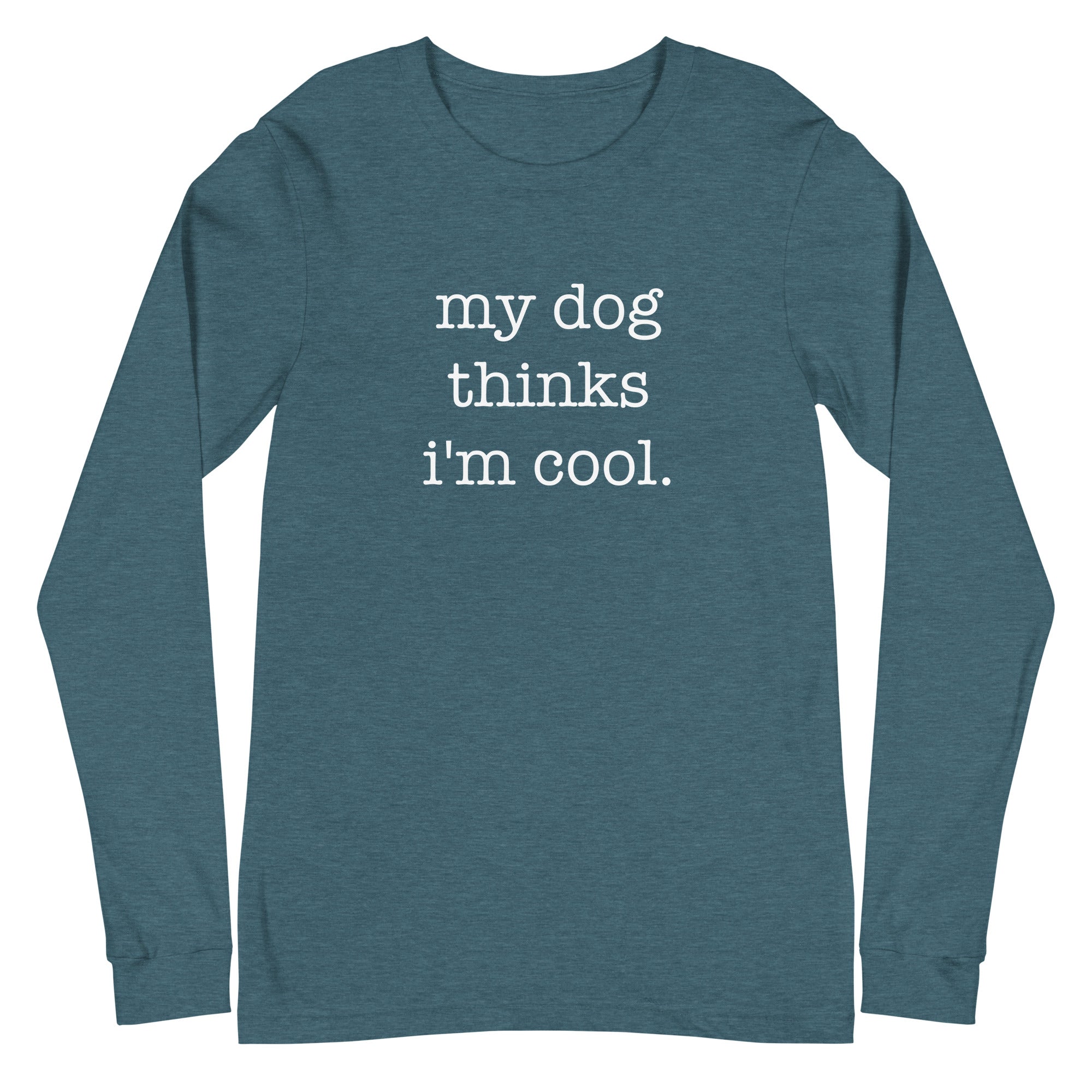 My Dog Thinks I'm Cool Unisex Long Sleeve Tee