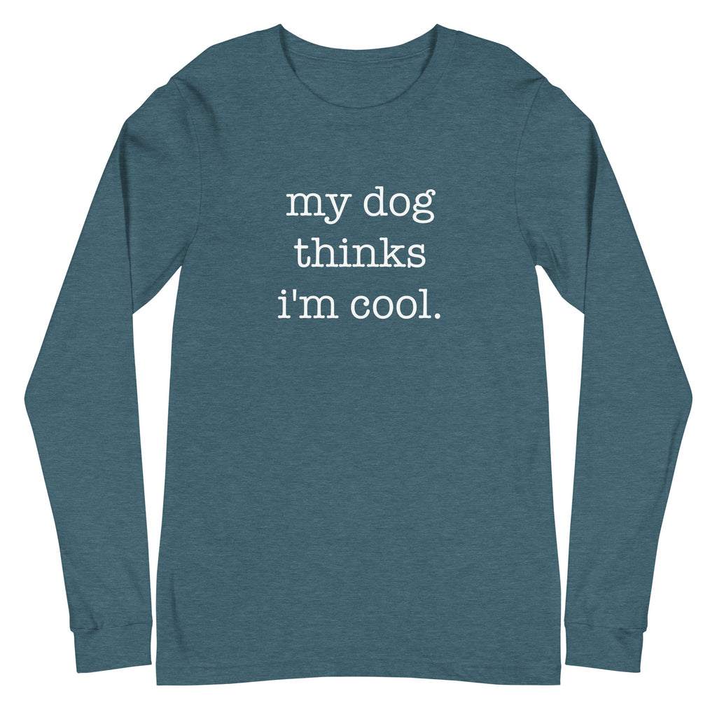 My Dog Thinks I'm Cool Unisex Long Sleeve Tee