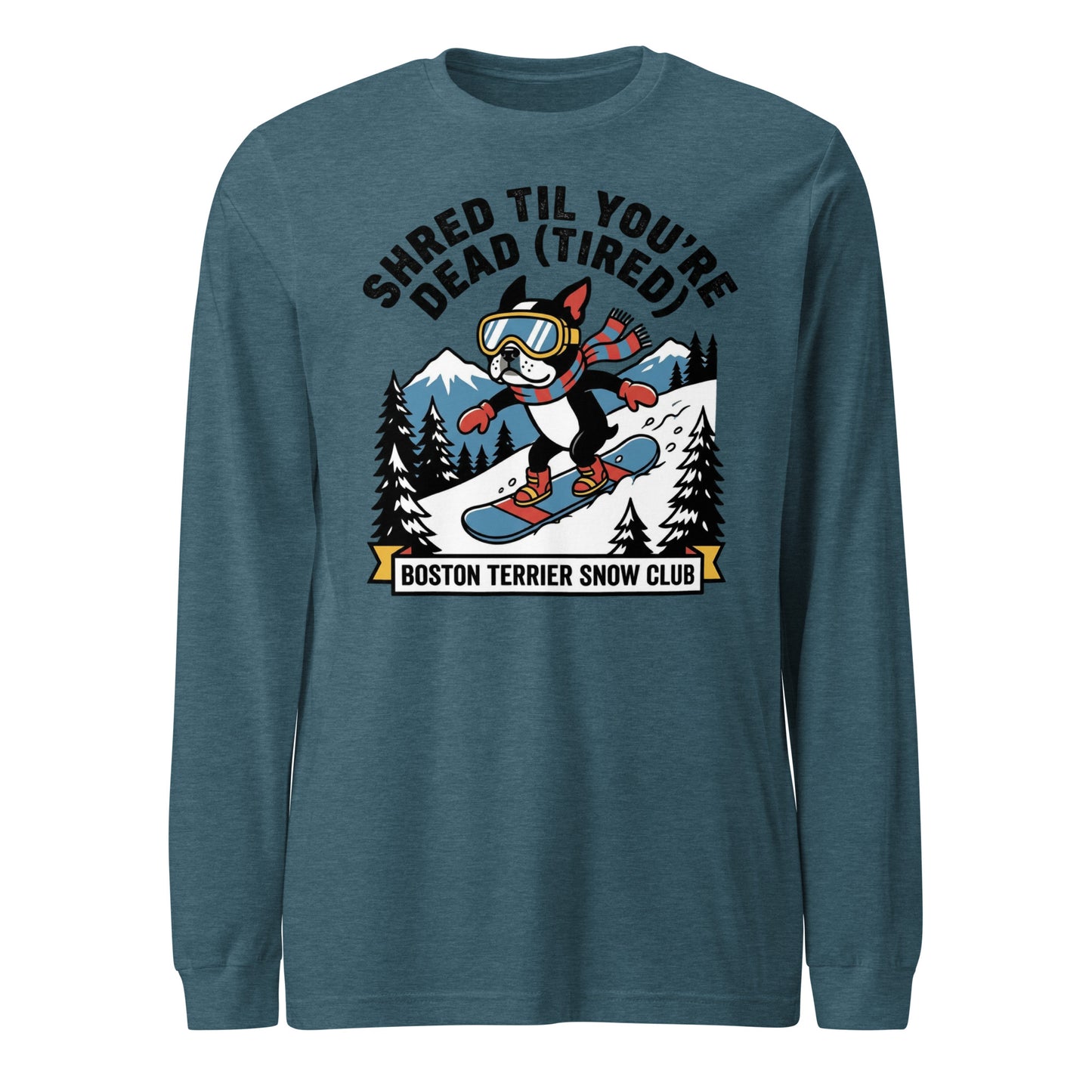 Shred Til You're Dead (Tired) Boston Terrier Snow Club Unisex Long Sleeve Tee . Heather Deep Teal