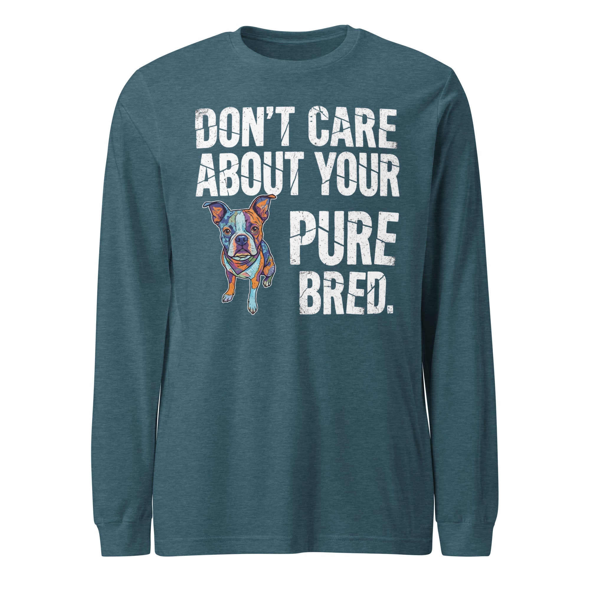 Colored Boston Terrier Dog - Don't Care About Your Pure Bred Unisex Long Sleeve Tee . Heather Deep Teal