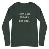 My Dog Thinks I'm Cool Unisex Long Sleeve Tee
