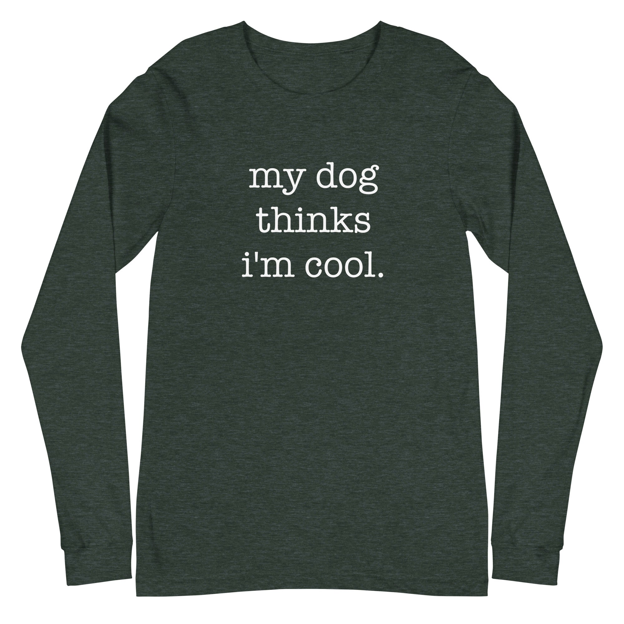 My Dog Thinks I'm Cool Unisex Long Sleeve Tee