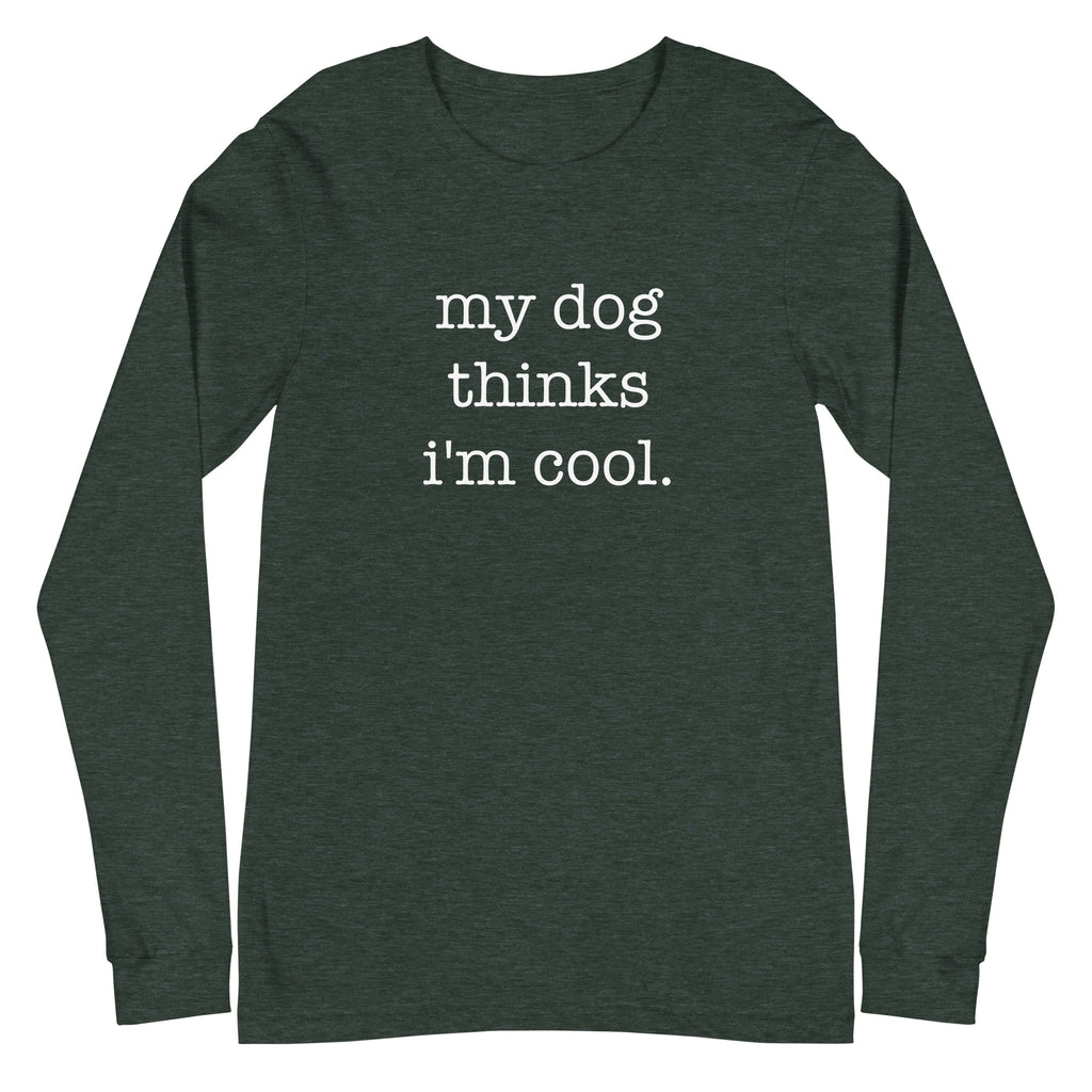 My Dog Thinks I'm Cool Unisex Long Sleeve Tee