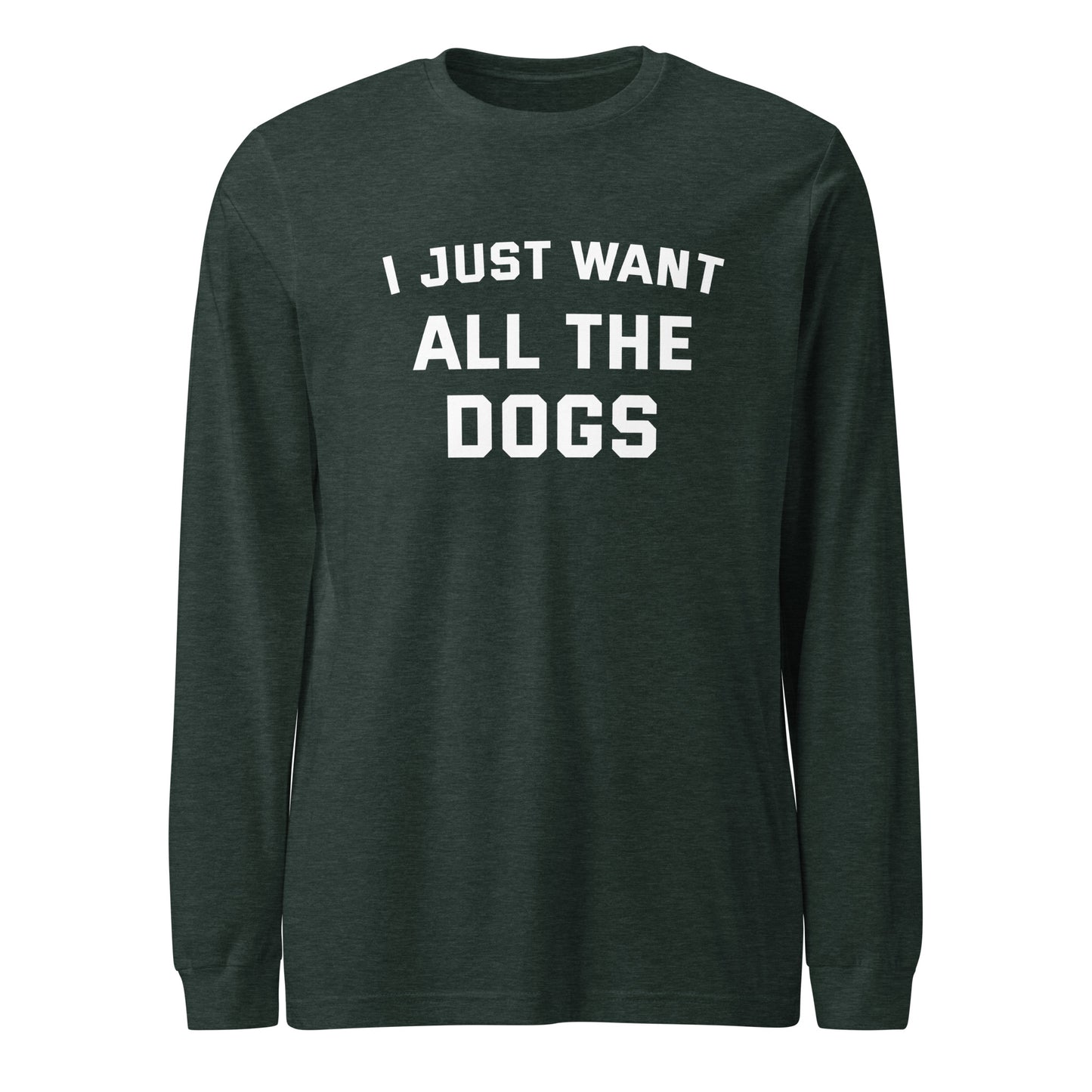I Just Want All The Dogs Unisex Long Sleeve Tee