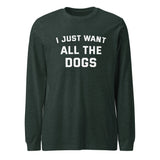 I Just Want All The Dogs Unisex Long Sleeve Tee