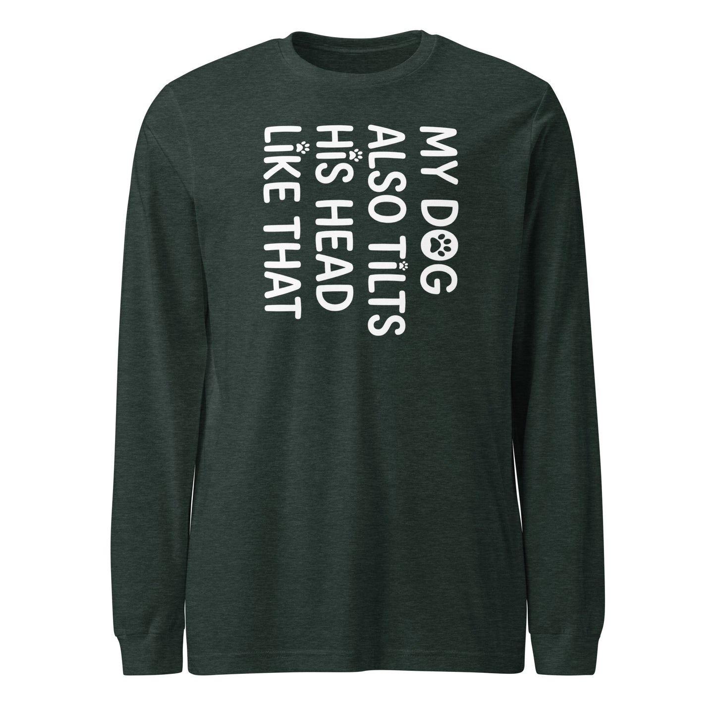 Funny Dog Shirt – My Dog Tilts His Head Like That – Cute Dog Mom Gift, Dog Lover Unisex Long Sleeve Tee . Heather Forest