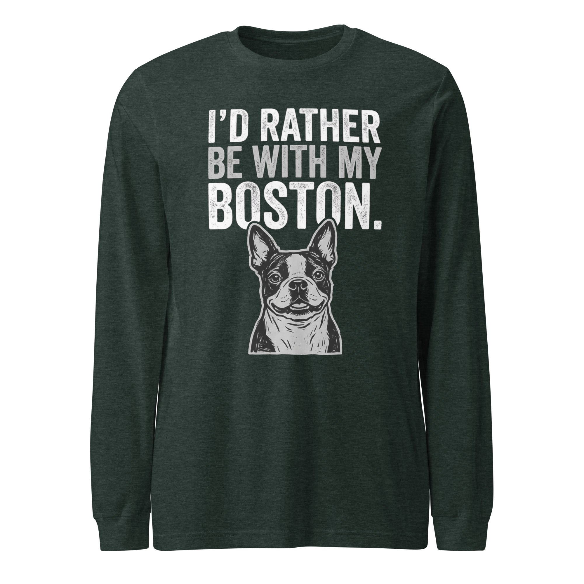 I'd Rather Be With My Boston Unisex Long Sleeve Tee . Heather Forest